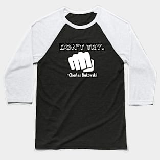 Don't try- Charles Bukowski Baseball T-Shirt
